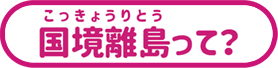 国境離島って？